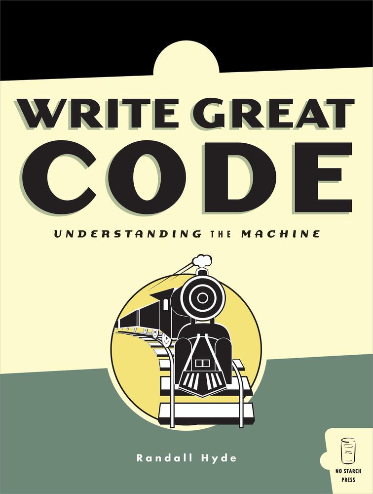 Write Great Code: Volume 1: Understanding the Machine